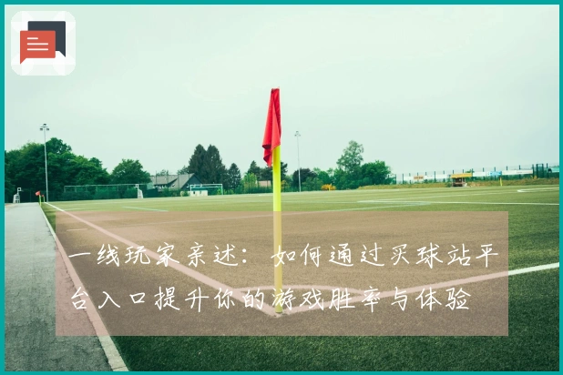 一线玩家亲述：如何通过买球站平台入口提升你的游戏胜率与体验