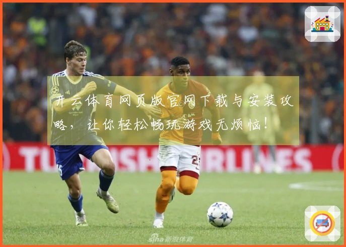 开云体育网页版官网下载与安装攻略，让你轻松畅玩游戏无烦恼！