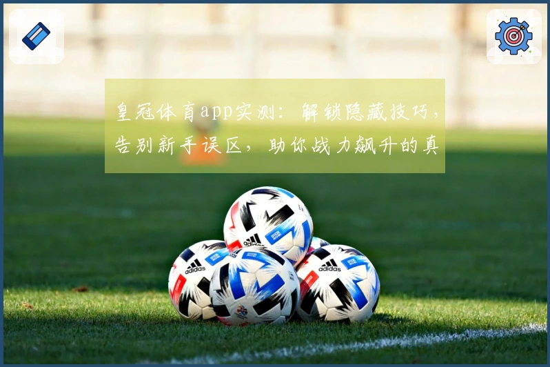 皇冠体育app实测：解锁隐藏技巧，告别新手误区，助你战力飙升的真实体验